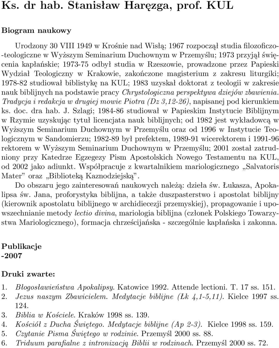 odbył studia w Rzeszowie, prowadzone przez Papieski Wydział Teologiczny w Krakowie, zakończone magisterium z zakresu liturgiki; 1978-82 studiował biblistykę na KUL; 1983 uzyskał doktorat z teologii w