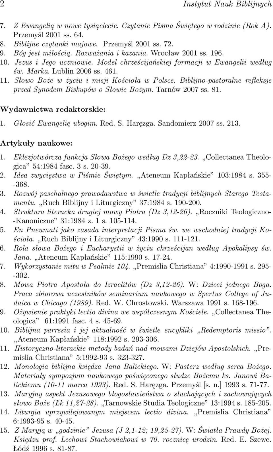 Słowo Boże w życiu i misji Kościoła w Polsce. Biblijno-pastoralne refleksje przed Synodem Biskupów o Słowie Bożym. Tarnów 2007 ss. 81. Wydawnictwa redaktorskie: 1. Głosić Ewangelię ubogim. Red. S. Haręzga.