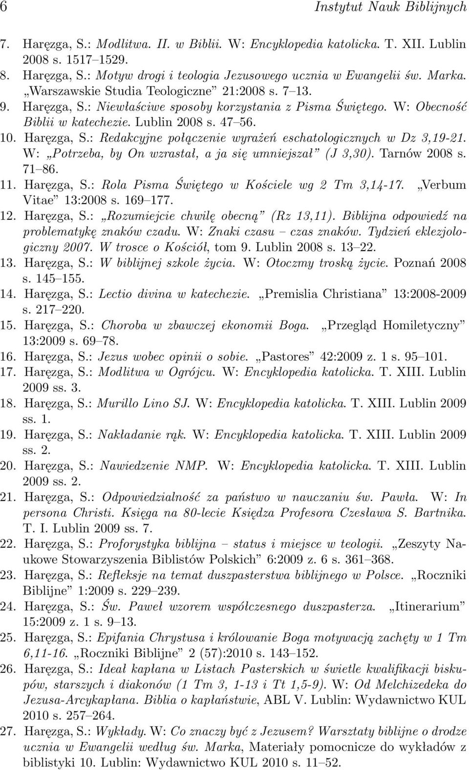 W: Potrzeba, by On wzrastał, a ja się umniejszał (J 3,30). Tarnów 2008 s. 71 86. 11. Haręzga, S.: Rola Pisma Świętego w Kościele wg 2 Tm 3,14-17. Verbum Vitae 13:2008 s. 169 177. 12. Haręzga, S.: Rozumiejcie chwilę obecną (Rz 13,11).