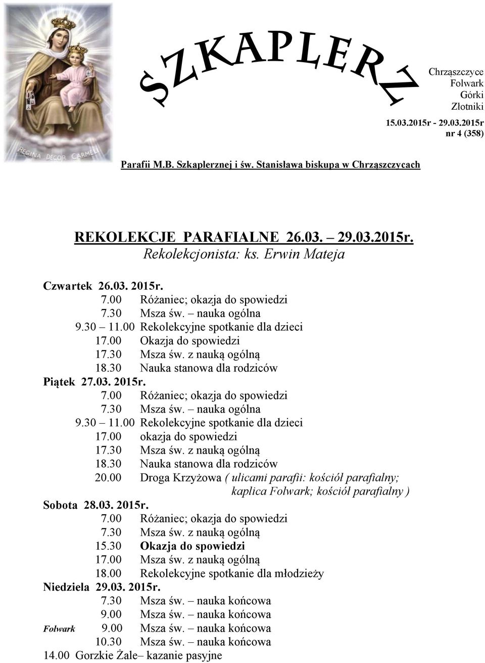 30 z nauką ogólną 18.30 Nauka stanowa dla rodziców 20.00 Droga Krzyżowa ( ulicami parafii: kościół parafialny; kaplica Folwark; kościół parafialny ) Sobota 28.03. 2015r. 7.30 z nauką ogólną 15.