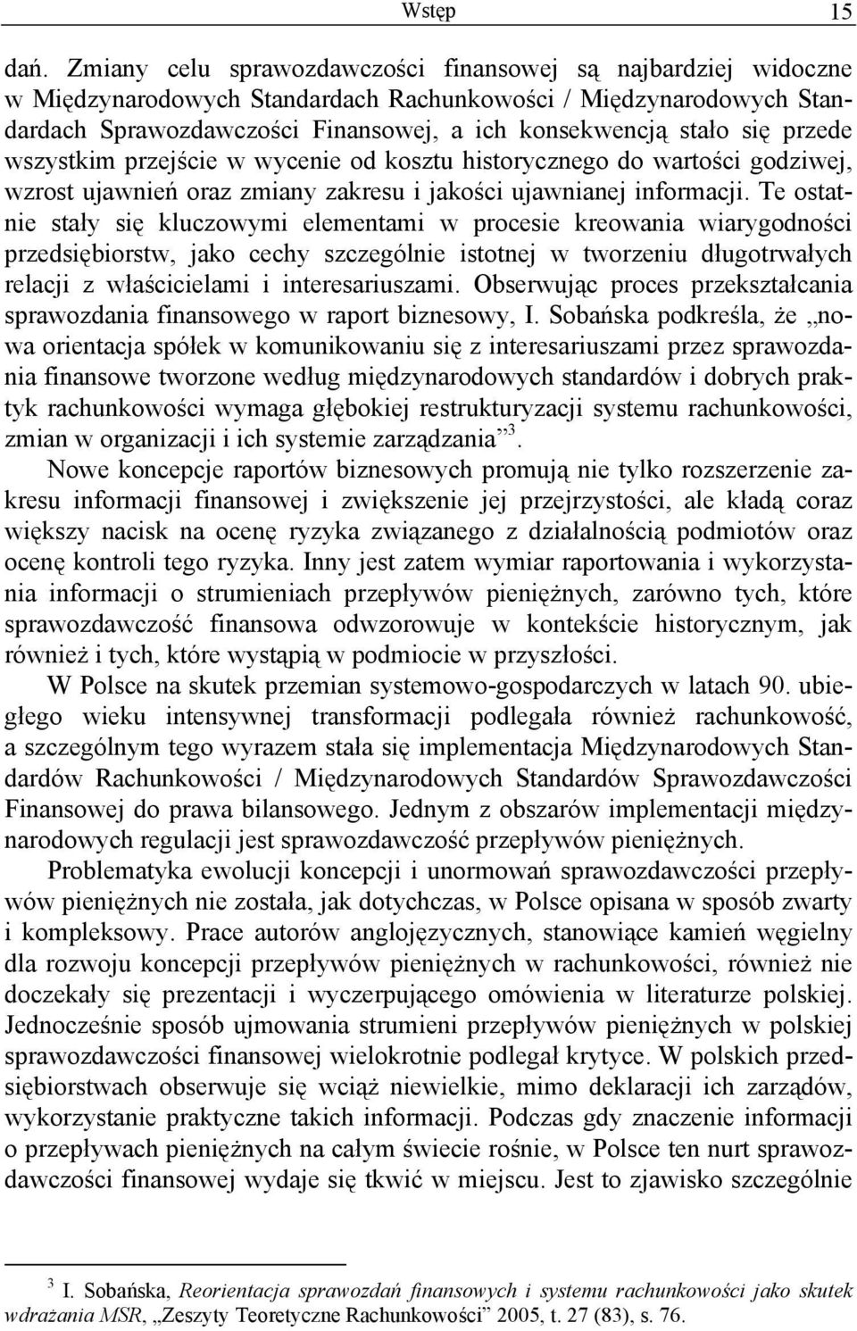 przede wszystkim przejście w wycenie od kosztu historycznego do wartości godziwej, wzrost ujawnień oraz zmiany zakresu i jakości ujawnianej informacji.