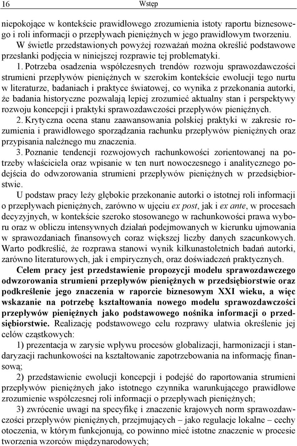 Potrzeba osadzenia współczesnych trendów rozwoju sprawozdawczości strumieni przepływów pieniężnych w szerokim kontekście ewolucji tego nurtu w literaturze, badaniach i praktyce światowej, co wynika z