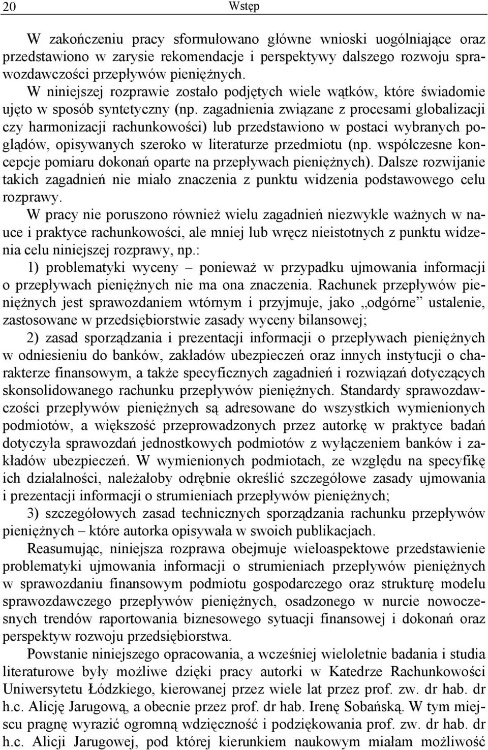 zagadnienia związane z procesami globalizacji czy harmonizacji rachunkowości) lub przedstawiono w postaci wybranych poglądów, opisywanych szeroko w literaturze przedmiotu (np.