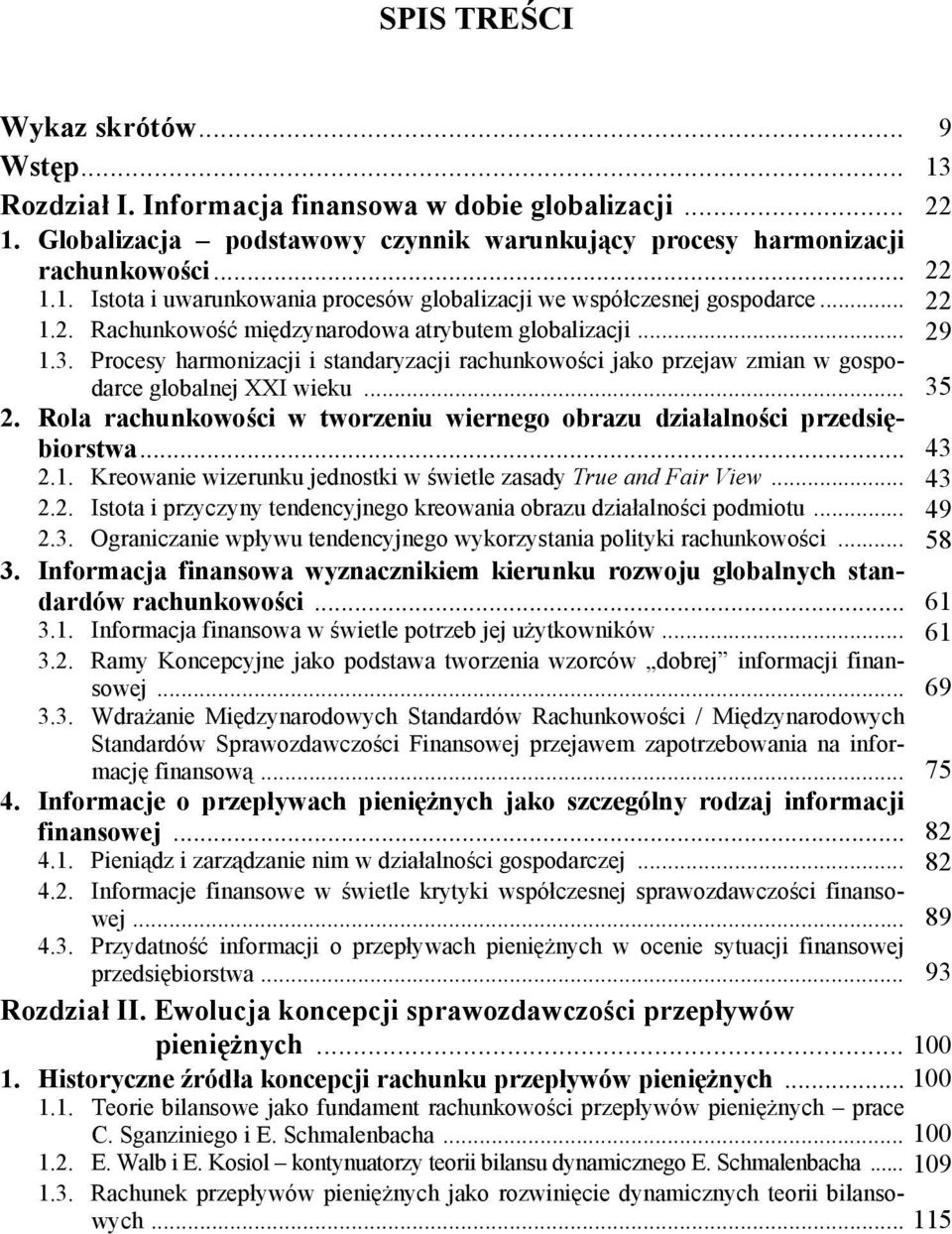 Rola rachunkowości w tworzeniu wiernego obrazu działalności przedsiębiorstwa... 43 2.1. Kreowanie wizerunku jednostki w świetle zasady True and Fair View... 43 2.2. Istota i przyczyny tendencyjnego kreowania obrazu działalności podmiotu.