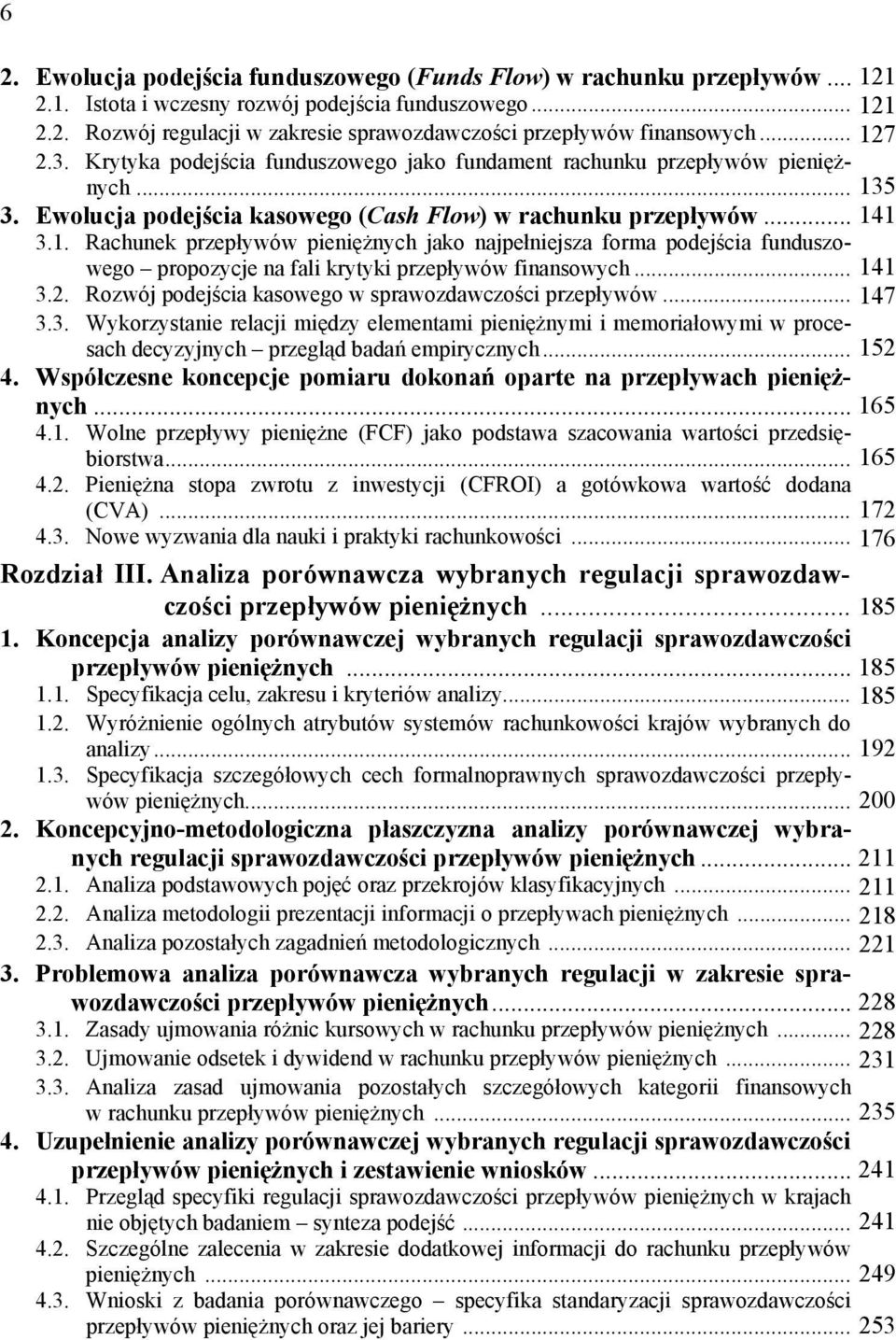 .. 141 3.2. Rozwój podejścia kasowego w sprawozdawczości przepływów... 147 3.3. Wykorzystanie relacji między elementami pieniężnymi i memoriałowymi w procesach decyzyjnych przegląd badań empirycznych.