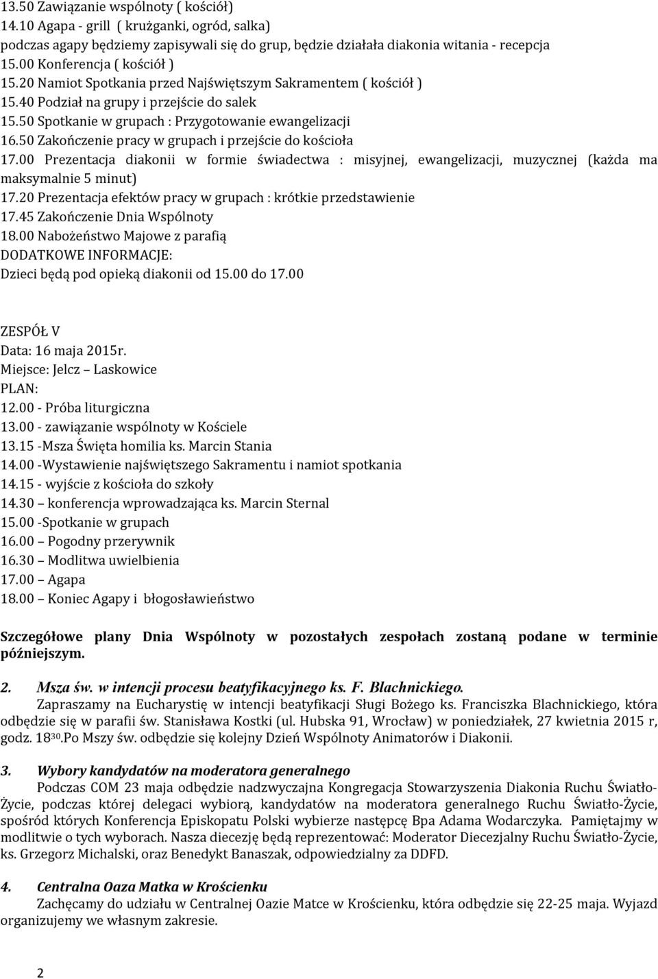 50 Zakończenie pracy w grupach i przejście do kościoła 17.00 Prezentacja diakonii w formie świadectwa : misyjnej, ewangelizacji, muzycznej (każda ma maksymalnie 5 minut) 17.