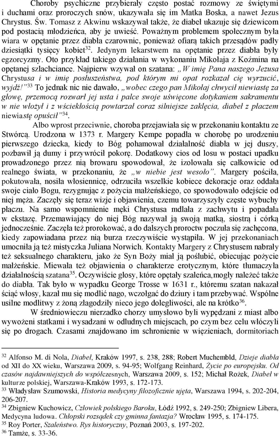 Poważnym problemem społecznym była wiara w opętanie przez diabła czarownic, ponieważ ofiarą takich przesądów padły dziesiątki tysięcy kobiet 32.