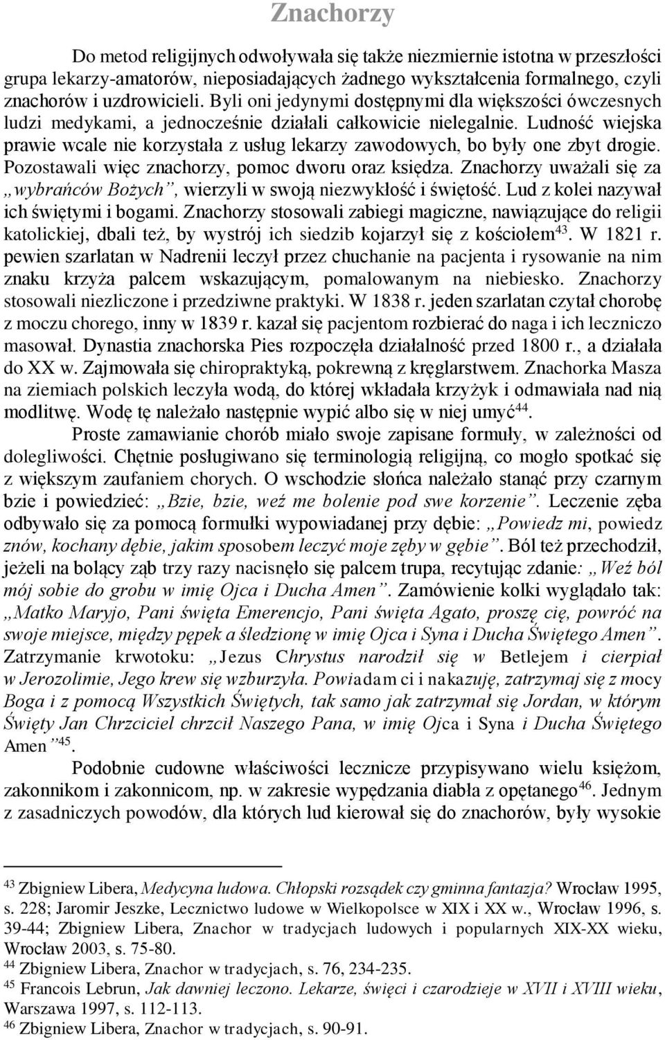 Ludność wiejska prawie wcale nie korzystała z usług lekarzy zawodowych, bo były one zbyt drogie. Pozostawali więc znachorzy, pomoc dworu oraz księdza.