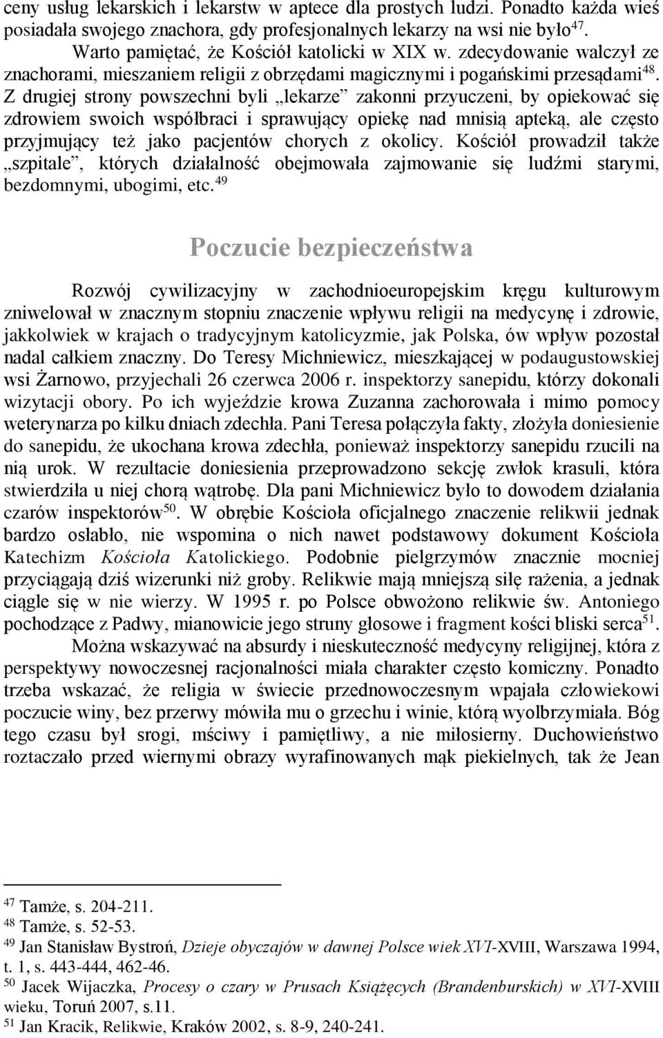 Z drugiej strony powszechni byli lekarze zakonni przyuczeni, by opiekować się zdrowiem swoich współbraci i sprawujący opiekę nad mnisią apteką, ale często przyjmujący też jako pacjentów chorych z