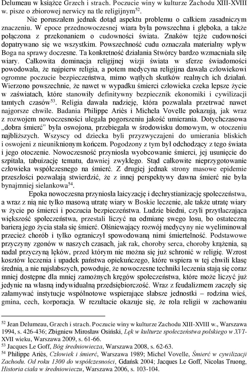 Znaków tejże cudowności dopatrywano się we wszystkim. Powszechność cudu oznaczała materialny wpływ Boga na sprawy doczesne. Ta konkretność działania Stwórcy bardzo wzmacniała siłę wiary.