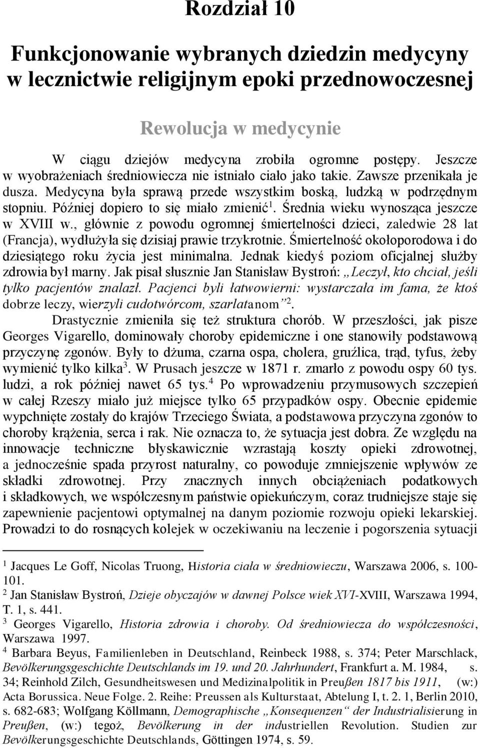 Później dopiero to się miało zmienić 1. Średnia wieku wynosząca jeszcze w XVIII w., głównie z powodu ogromnej śmiertelności dzieci, zaledwie 28 lat (Francja), wydłużyła się dzisiaj prawie trzykrotnie.