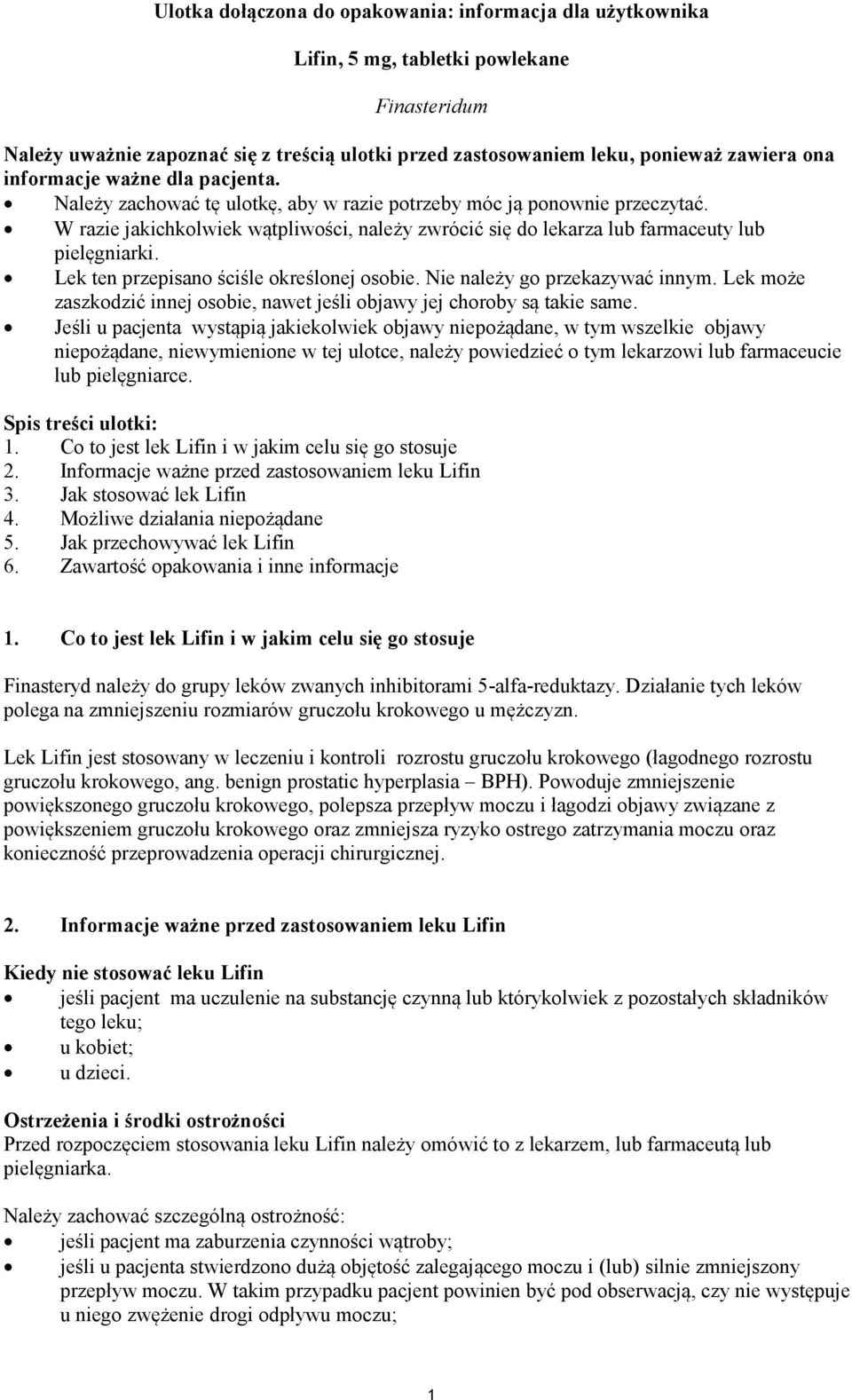 W razie jakichkolwiek wątpliwości, należy zwrócić się do lekarza lub farmaceuty lub pielęgniarki. Lek ten przepisano ściśle określonej osobie. Nie należy go przekazywać innym.