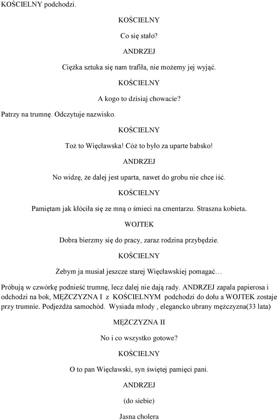 Dobra bierzmy się do pracy, zaraz rodzina przybędzie. Żebym ja musiał jeszcze starej Więcławskiej pomagać Próbują w czwórkę podnieść trumnę, lecz dalej nie dają rady.