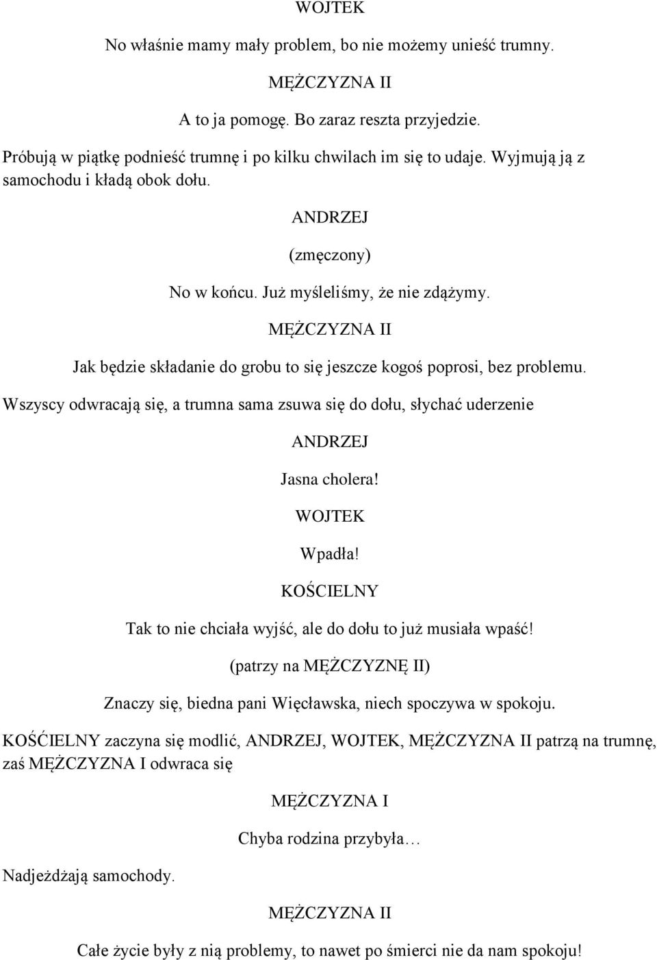 Wszyscy odwracają się, a trumna sama zsuwa się do dołu, słychać uderzenie Jasna cholera! Wpadła! Tak to nie chciała wyjść, ale do dołu to już musiała wpaść!