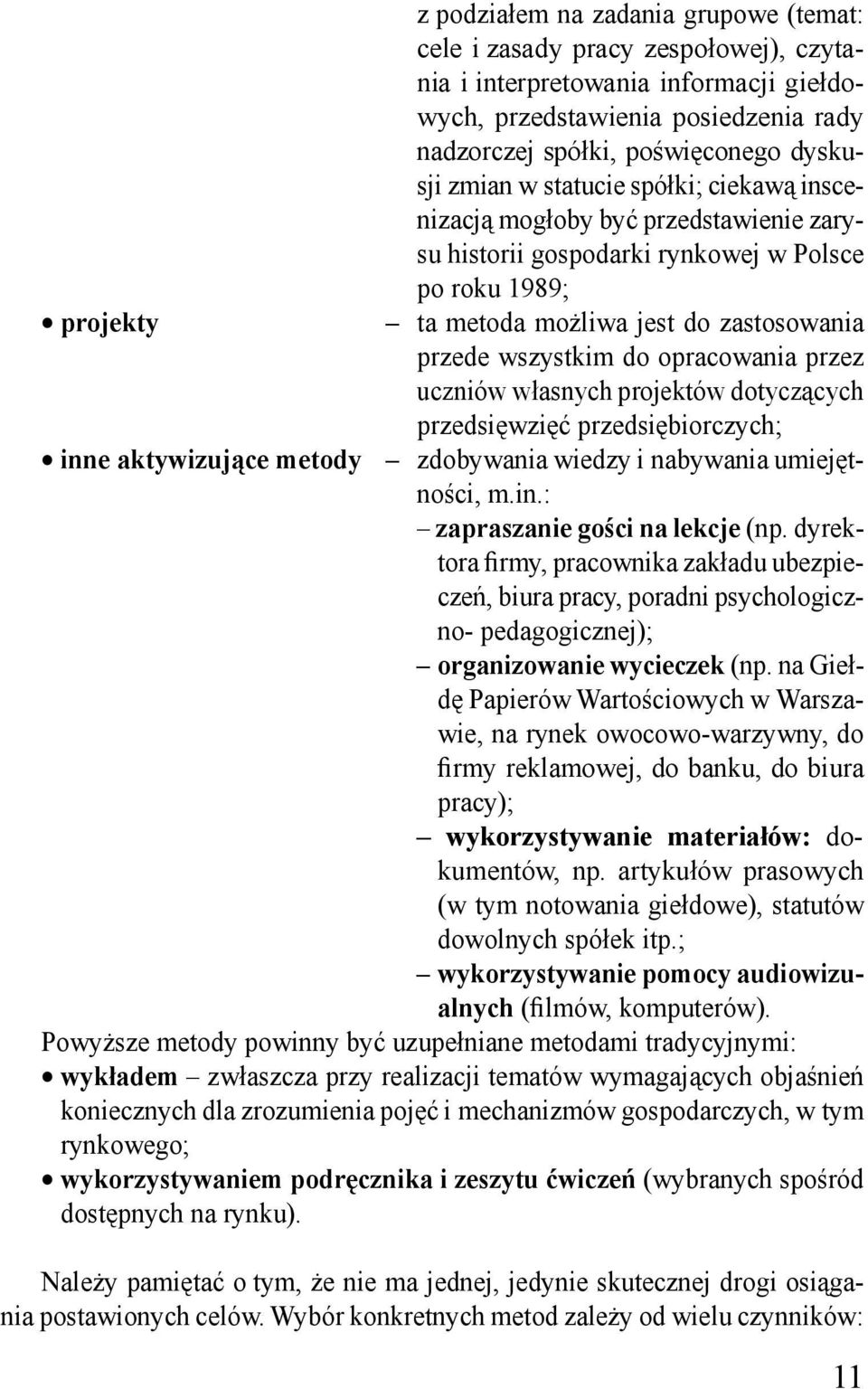 opracowania przez uczniów własnych projektów dotyczących przedsięwzięć przedsiębiorczych; inne aktywizujące metody zdobywania wiedzy i nabywania umiejętności, m.in.: zapraszanie gości na lekcje (np.