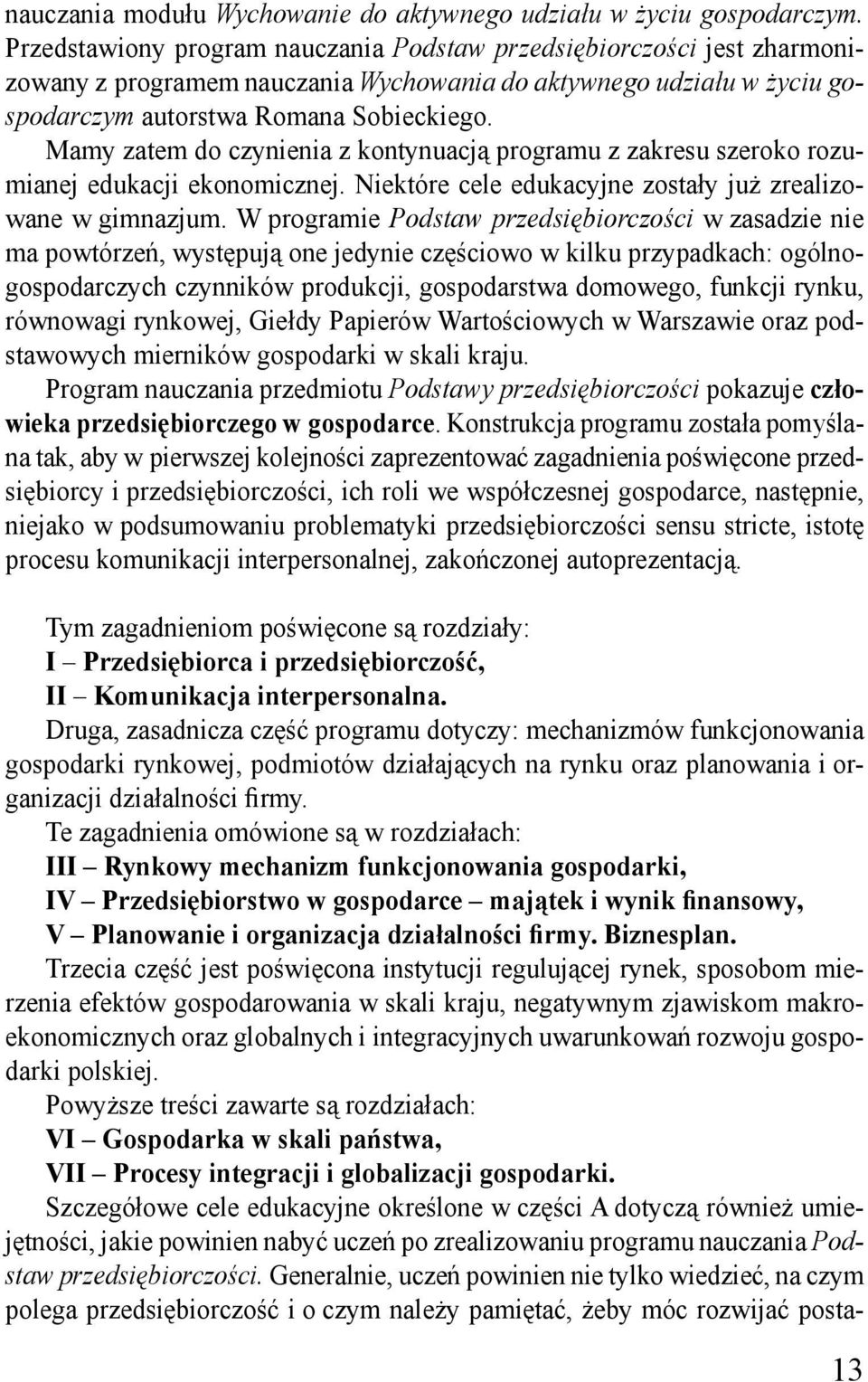 Mamy zatem do czynienia z kontynuacją programu z zakresu szeroko rozumianej edukacji ekonomicznej. Niektóre cele edukacyjne zostały już zrealizowane w gimnazjum.