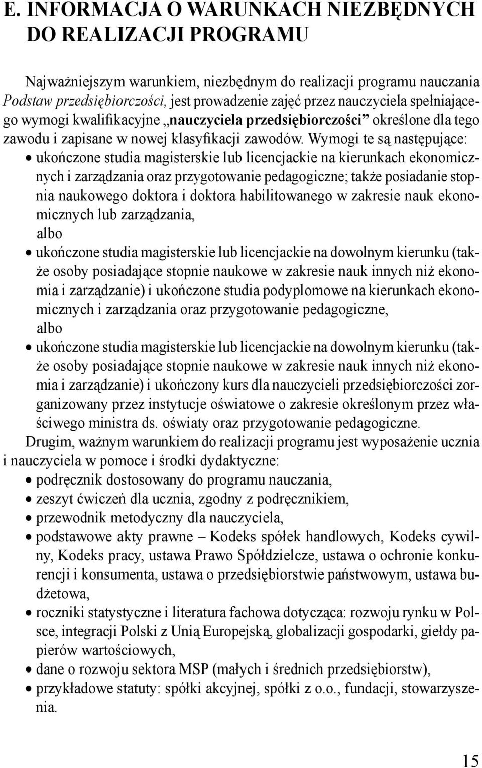 Wymogi te są następujące: ukończone studia magisterskie lub licencjackie na kierunkach ekonomicznych i zarządzania oraz przygotowanie pedagogiczne; także posiadanie stopnia naukowego doktora i