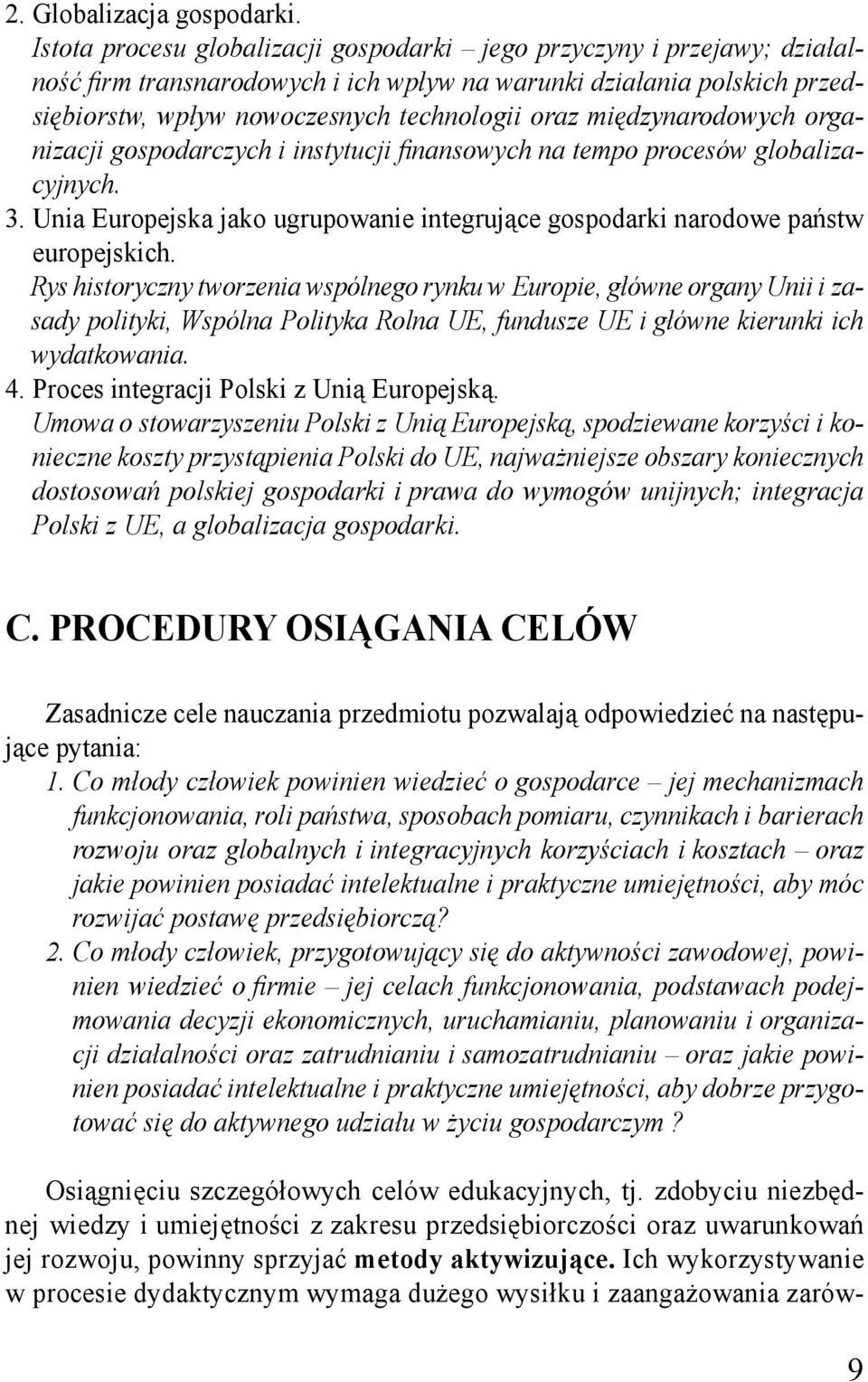 międzynarodowych organizacji gospodarczych i instytucji finansowych na tempo procesów globalizacyjnych. 3. Unia Europejska jako ugrupowanie integrujące gospodarki narodowe państw europejskich.