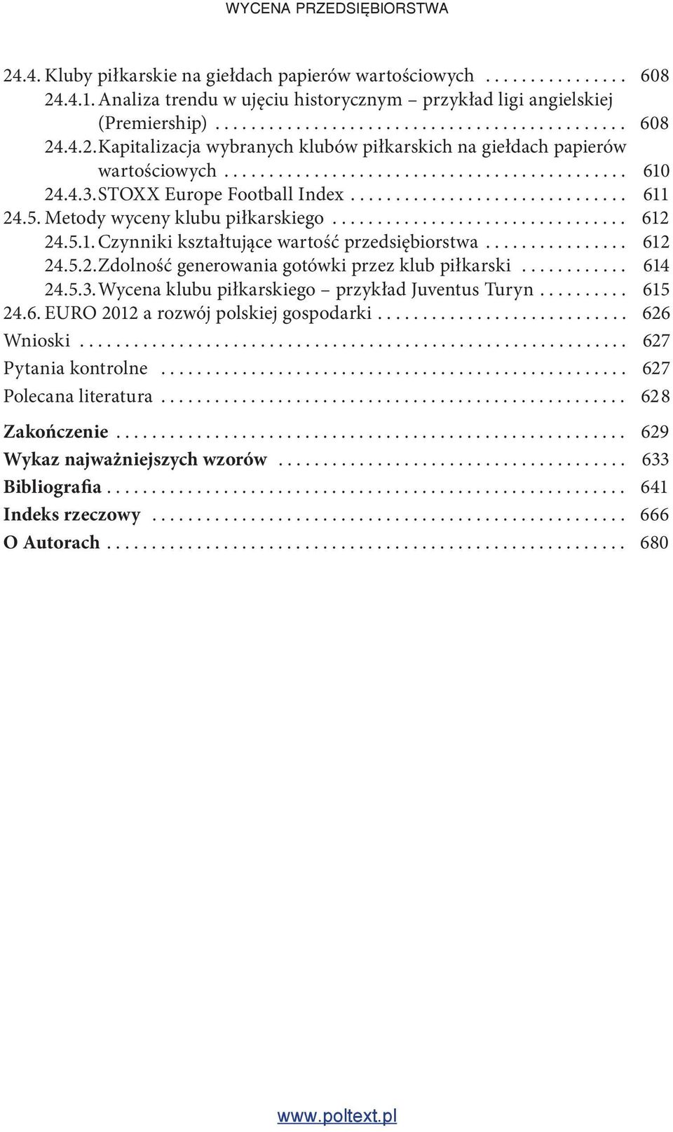 STOXX Europe Football Index............................... 611 24.5. Metody wyceny klubu piłkarskiego................................. 612 24.5.1. Czynniki kształtujące wartość przedsiębiorstwa.