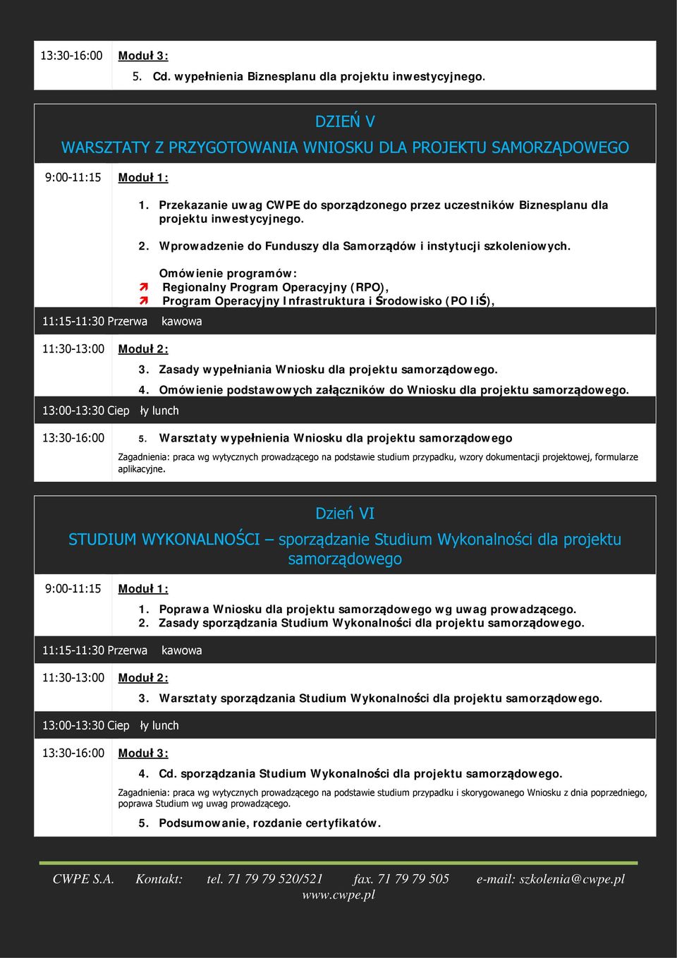 11:15-11:30 Przerwa kawowa 11:30-13:00 Moduł 2: 13:00-13:30 Ciep ły lunch Omówienie programów: Regionalny Program Operacyjny (RPO), Program Operacyjny Infrastruktura i Środowisko (PO IiŚ), 3.