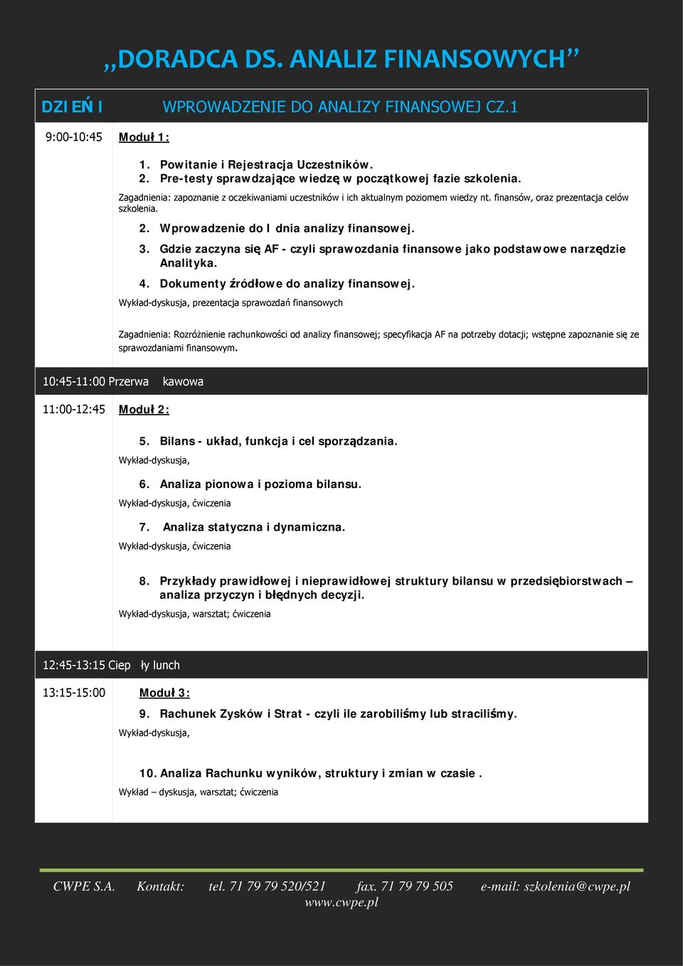 Wprowadzenie do I dnia analizy finansowej. 3. Gdzie zaczyna się AF - czyli sprawozdania finansowe jako podstawowe narzędzie Analityka. 4. Dokumenty źródłowe do analizy finansowej.