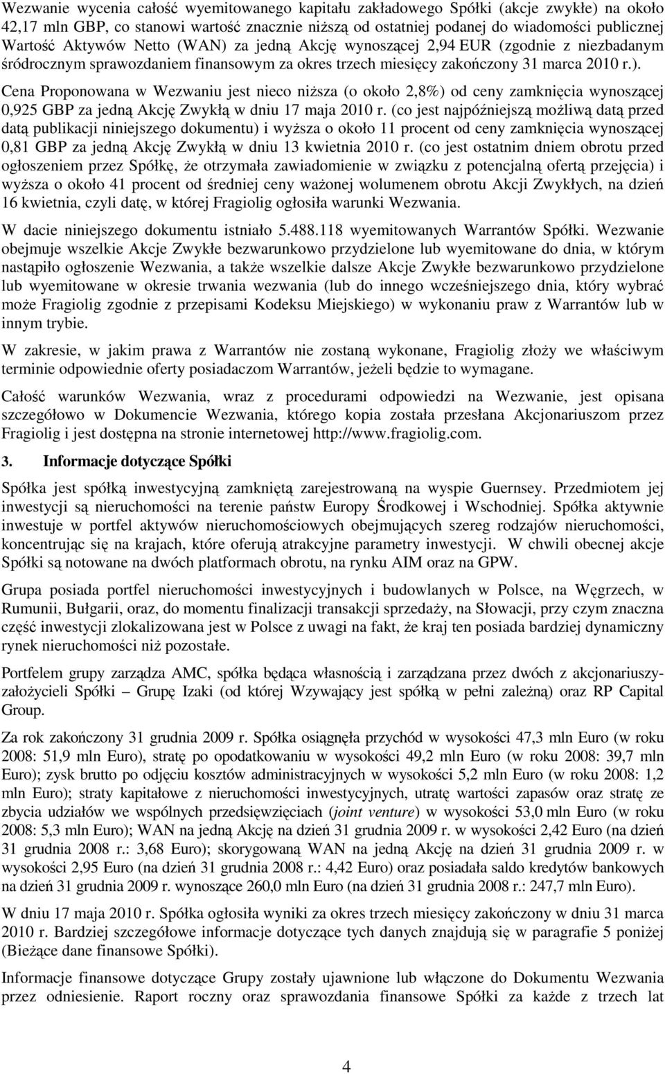 (co jest najpóźniejszą możliwą datą przed datą publikacji niniejszego dokumentu) i wyższa o około 11 procent od ceny zamknięcia wynoszącej 0,81 GBP za jedną Akcję Zwykłą w dniu 13 kwietnia 2010 r.