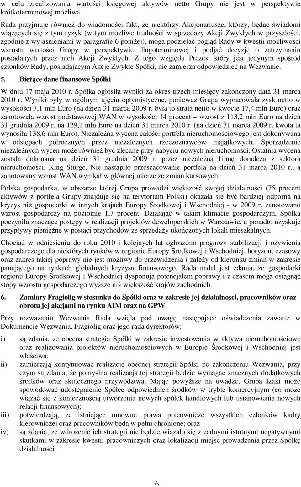 wyjaśnieniami w paragrafie 6 poniżej), mogą podzielać pogląd Rady w kwestii możliwości wzrostu wartości Grupy w perspektywie długoterminowej i podjąć decyzję o zatrzymaniu posiadanych przez nich