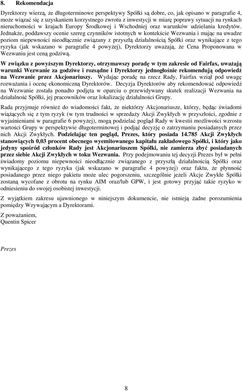 Jednakże, poddawszy ocenie szereg czynników istotnych w kontekście Wezwania i mając na uwadze poziom niepewności nieodłącznie związany z przyszłą działalnością Spółki oraz wynikające z tego ryzyka