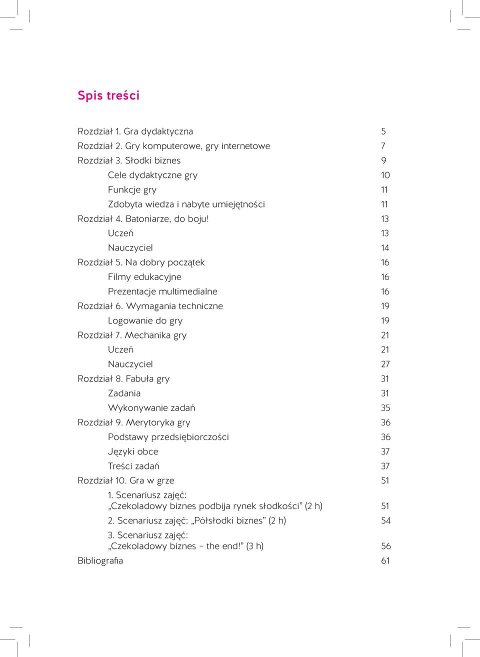 Na dobry początek 16 Filmy edukacyjne 16 Prezentacje multimedialne 16 Rozdział 6. Wymagania techniczne 19 Logowanie do gry 19 Rozdział 7. Mechanika gry 21 Uczeń 21 Nauczyciel 27 Rozdział 8.