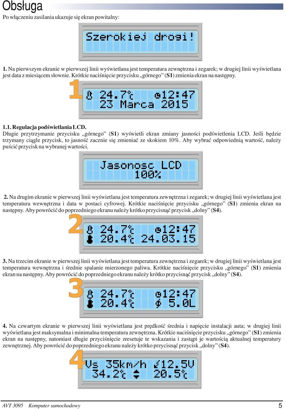 Krótkie naciśnięcie przycisku górnego (S1) zmienia ekran na następny. 1 1.1. Regulacja podświetlania LCD. Długie przytrzymanie przycisku górnego (S1) wyświetli ekran zmiany jasności podświetlenia LCD.