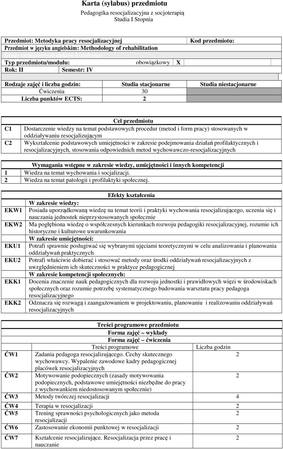 punktów ECTS: C1 C Cel przedmiotu Dostarczenie wiedzy na temat podstawowych procedur (metod i form pracy) stosowanych w oddziaływaniu resocjalizującym Wykształcenie podstawowych umiejętności w