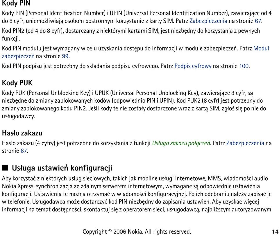 Kod PIN modu³u jest wymagany w celu uzyskania dostêpu do informacji w module zabezpieczeñ. Patrz Modu³ zabezpieczeñ na stronie 99. Kod PIN podpisu jest potrzebny do sk³adania podpisu cyfrowego.