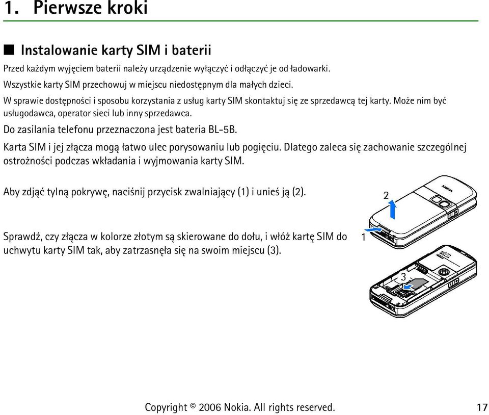 Mo e nim byæ us³ugodawca, operator sieci lub inny sprzedawca. Do zasilania telefonu przeznaczona jest bateria BL-5B. Karta SIM i jej z³±cza mog± ³atwo ulec porysowaniu lub pogiêciu.