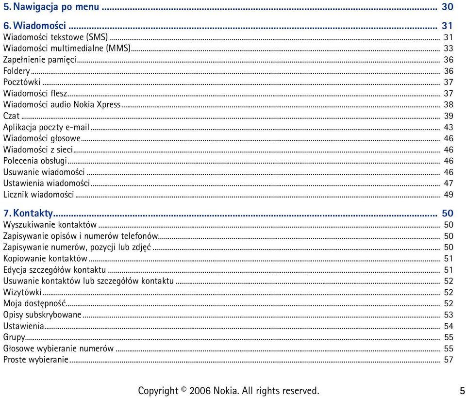 .. 46 Ustawienia wiadomo ci... 47 Licznik wiadomo ci... 49 7. Kontakty... 50 Wyszukiwanie kontaktów... 50 Zapisywanie opisów i numerów telefonów... 50 Zapisywanie numerów, pozycji lub zdjêæ.