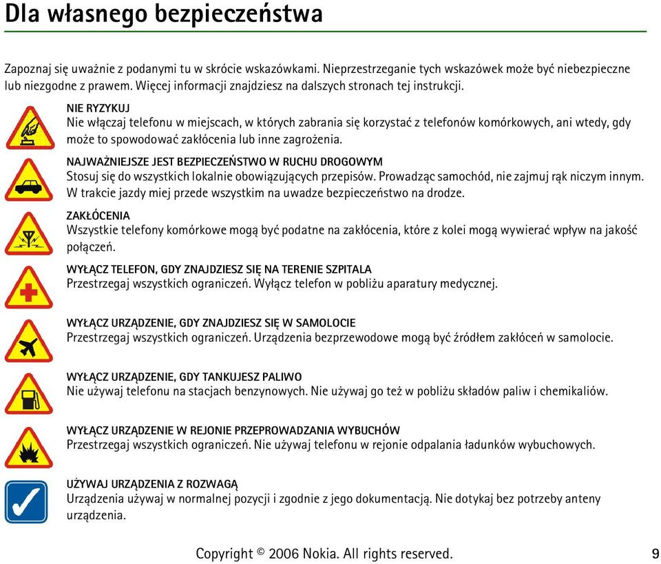 NIE RYZYKUJ Nie w³±czaj telefonu w miejscach, w których zabrania siê korzystaæ z telefonów komórkowych, ani wtedy, gdy mo e to spowodowaæ zak³ócenia lub inne zagro enia.