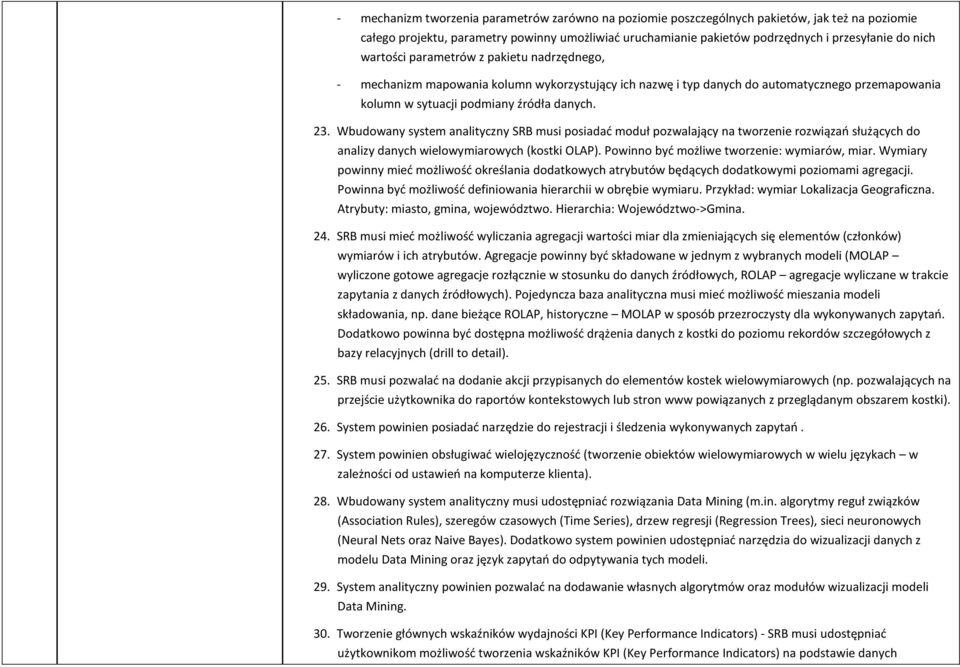 Wbudowany system analityczny SRB musi posiadać moduł pozwalający na tworzenie rozwiązań służących do analizy danych wielowymiarowych (kostki OLAP). Powinno być możliwe tworzenie: wymiarów, miar.