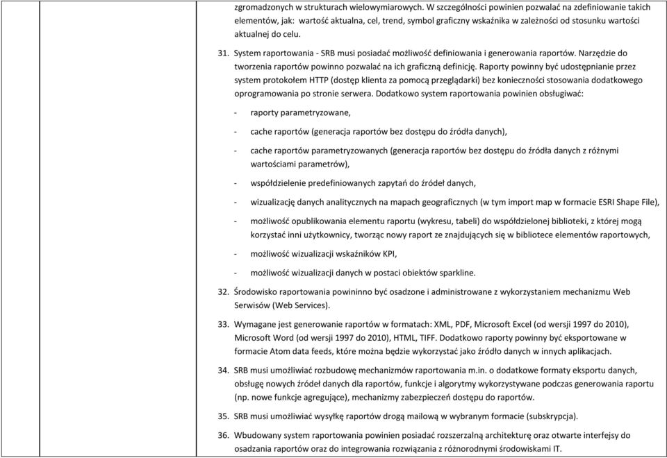 System raportowania - SRB musi posiadać możliwość definiowania i generowania raportów. Narzędzie do tworzenia raportów powinno pozwalać na ich graficzną definicję.
