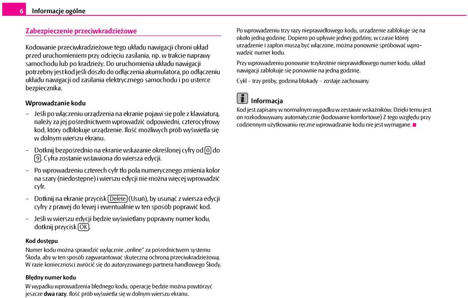 Do uruchomienia układu nawigacji potrzebny jest kod jeśli doszło do odłączenia akumulatora, po odłączeniu układu nawigacji od zasilania elektrycznego samochodu i po usterce bezpiecznika.