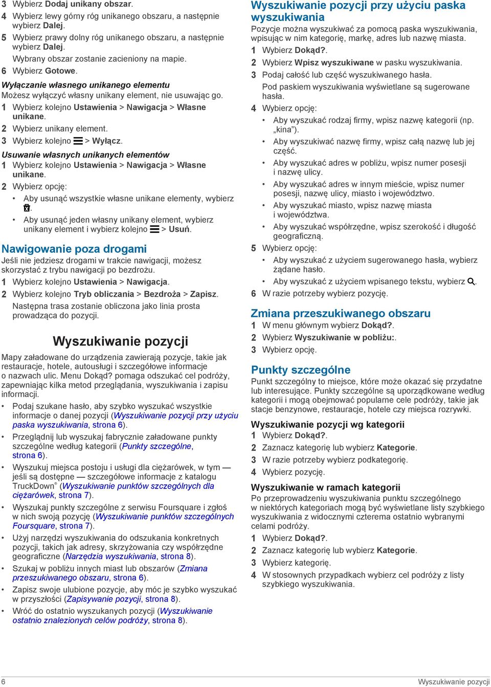 1 Wybierz kolejno Ustawienia > Nawigacja > Własne unikane. 2 Wybierz unikany element. 3 Wybierz kolejno > Wyłącz.