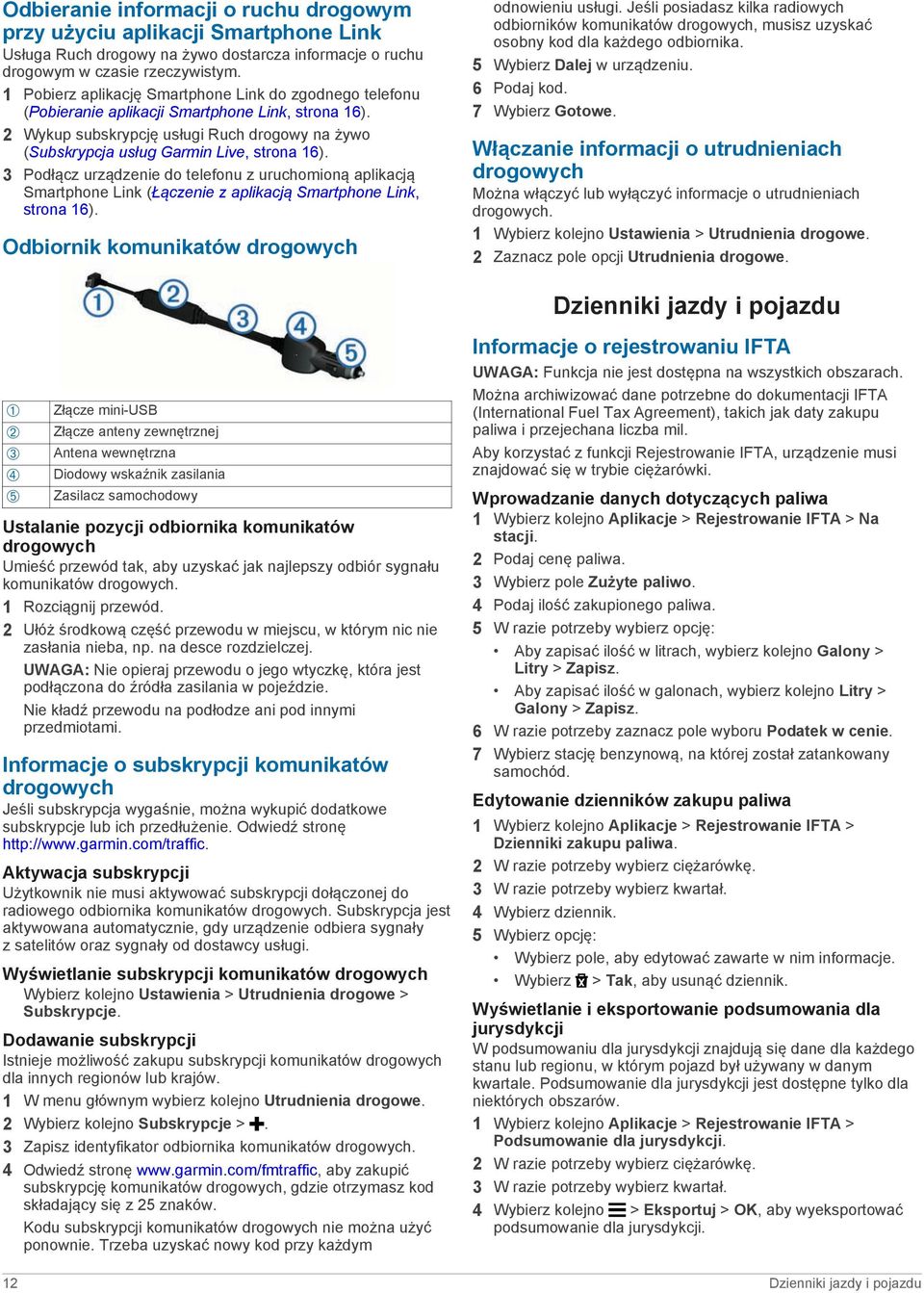 3 Podłącz urządzenie do telefonu z uruchomioną aplikacją Smartphone Link (Łączenie z aplikacją Smartphone Link, strona 16). Odbiornik komunikatów drogowych odnowieniu usługi.