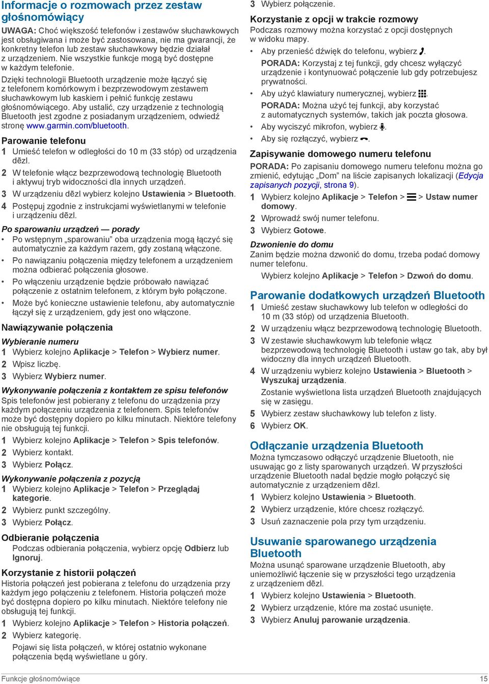 Dzięki technologii Bluetooth urządzenie może łączyć się z telefonem komórkowym i bezprzewodowym zestawem słuchawkowym lub kaskiem i pełnić funkcję zestawu głośnomówiącego.