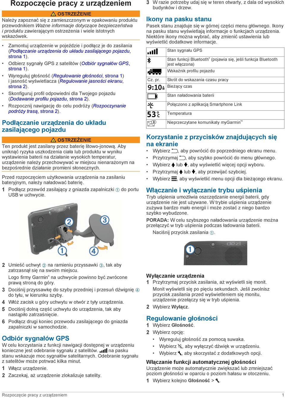 Odbierz sygnały GPS z satelitów (Odbiór sygnałów GPS, strona 1). Wyreguluj głośność (Regulowanie głośności, strona 1) i jasność wyświetlacza (Regulowanie jasności ekranu, strona 2).