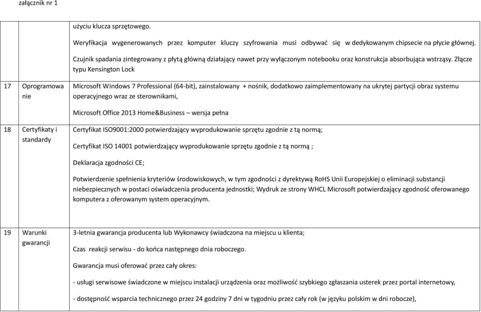 Złącze typu Kensington Lock 17 Oprogramowa nie Microsoft Windows 7 Professional (64-bit), zainstalowany + nośnik, dodatkowo zaimplementowany na ukrytej partycji obraz systemu operacyjnego wraz ze