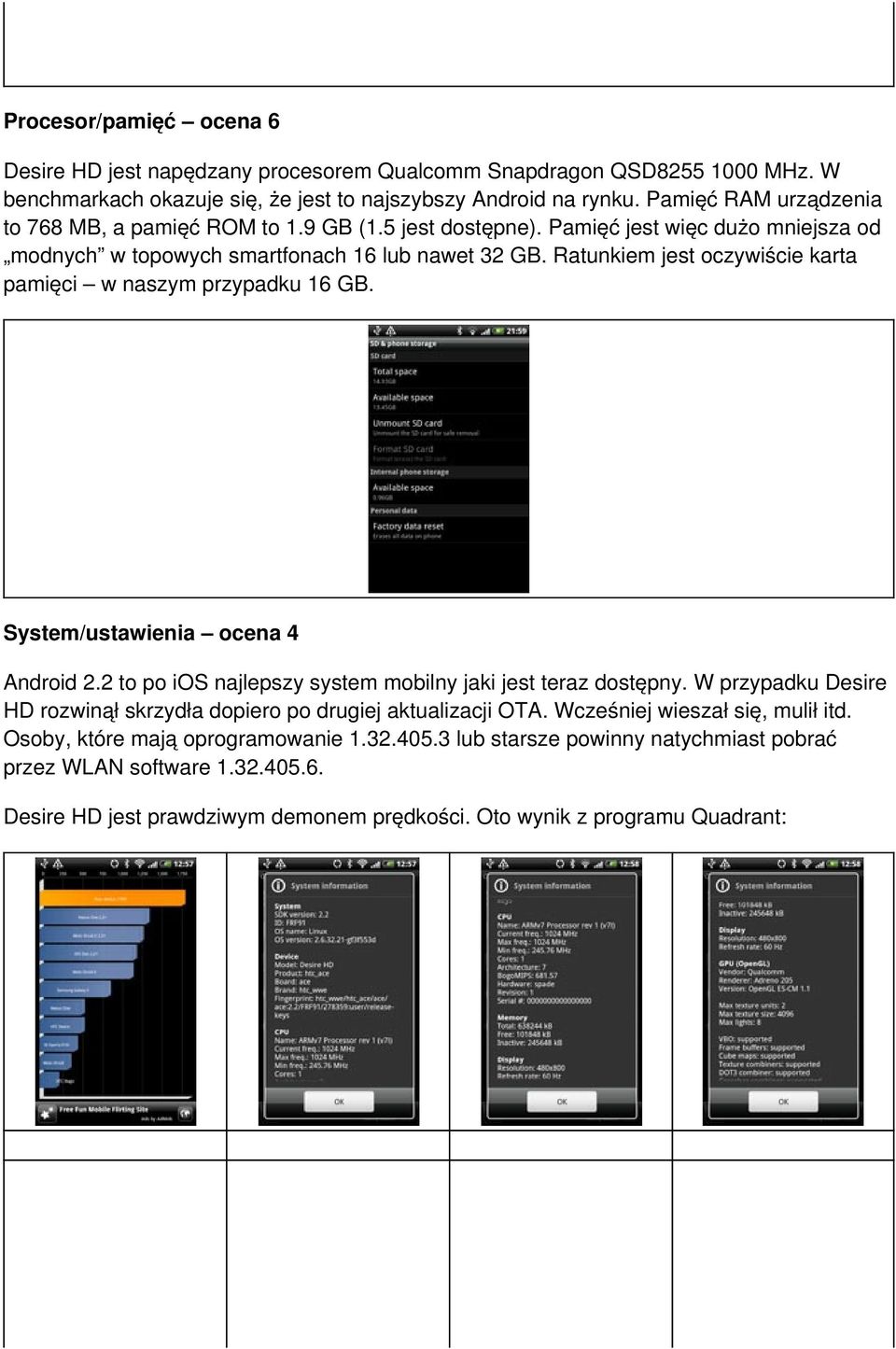 Ratunkiem jest oczywiście karta pamięci w naszym przypadku 16 GB. System/ustawienia ocena 4 Android 2.2 to po ios najlepszy system mobilny jaki jest teraz dostępny.