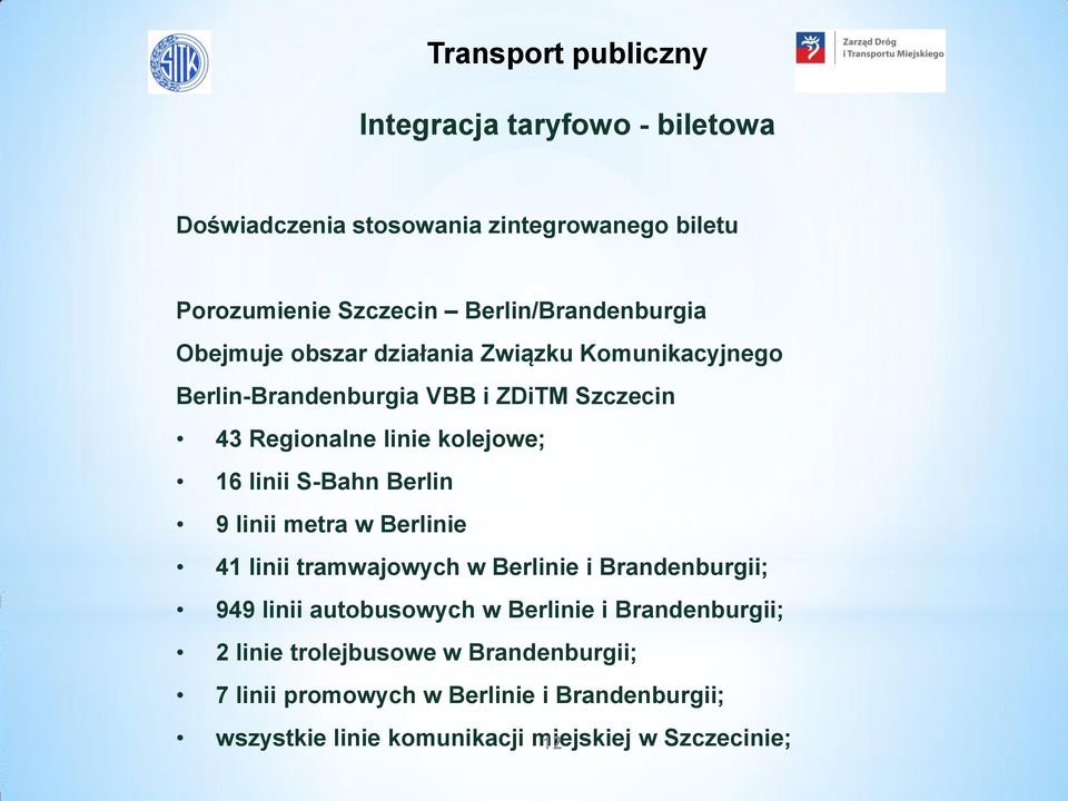 kolejowe; 16 linii S-Bahn Berlin 9 linii metra w Berlinie 41 linii tramwajowych w Berlinie i Brandenburgii; 949 linii autobusowych w