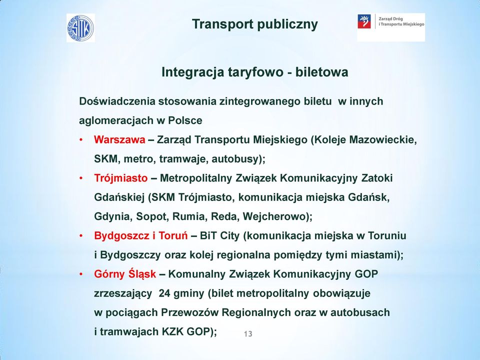 Gdynia, Sopot, Rumia, Reda, Wejcherowo); Bydgoszcz i Toruń BiT City (komunikacja miejska w Toruniu i Bydgoszczy oraz kolej regionalna pomiędzy tymi miastami); Górny