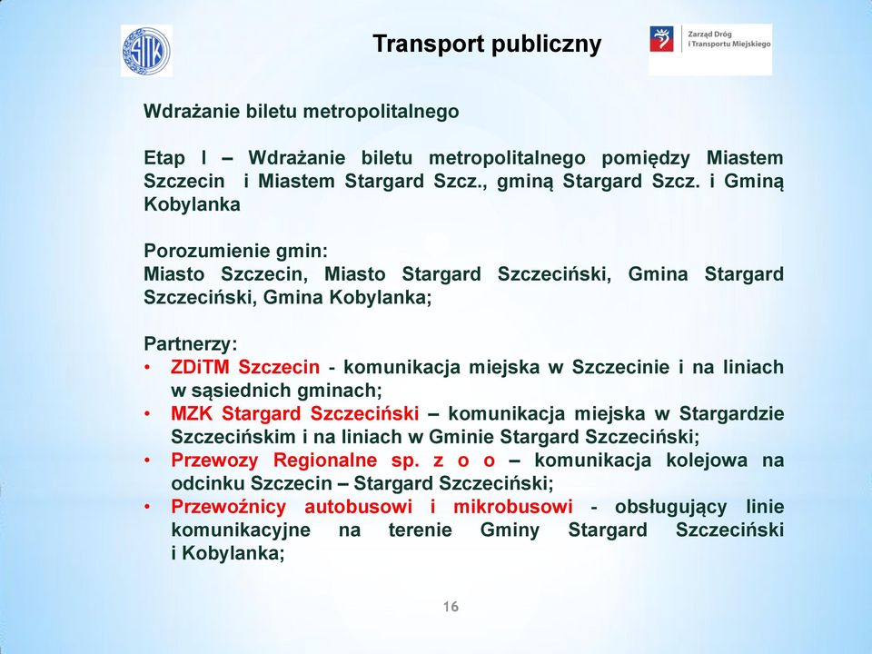 Szczecinie i na liniach w sąsiednich gminach; MZK Stargard Szczeciński komunikacja miejska w Stargardzie Szczecińskim i na liniach w Gminie Stargard Szczeciński; Przewozy Regionalne