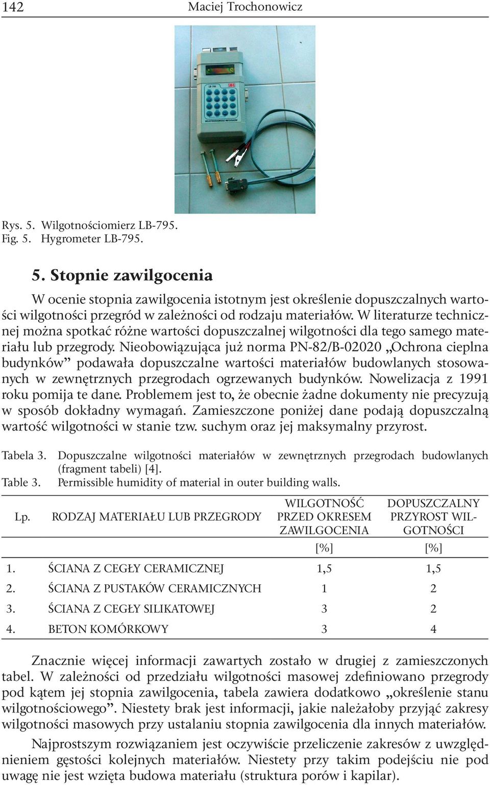 Nieobowiązująca już norma PN-82/B-02020 Ochrona cieplna budynków podawała dopuszczalne wartości materiałów budowlanych stosowanych w zewnętrznych przegrodach ogrzewanych budynków.