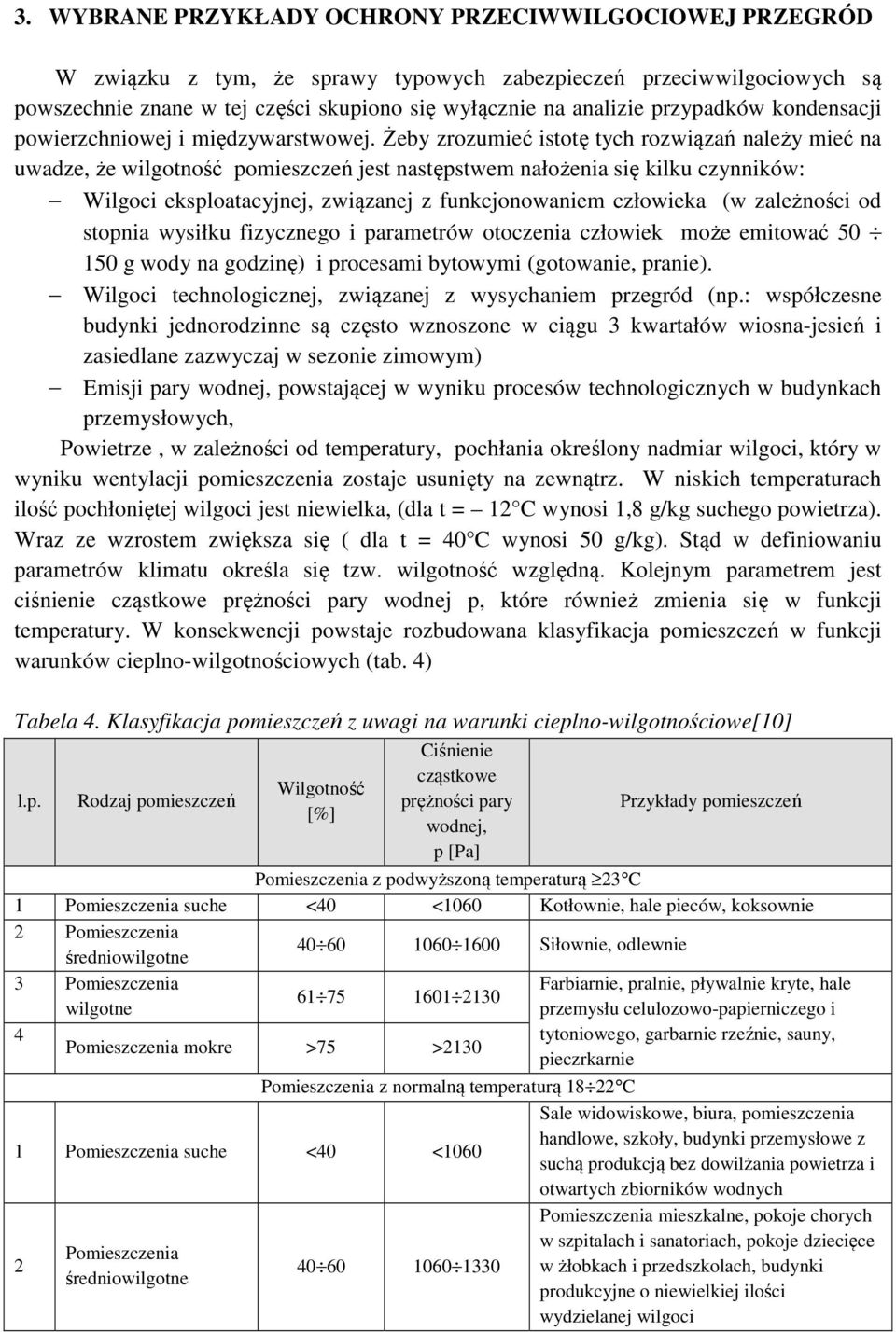 Żeby zrozumieć istotę tych rozwiązań należy mieć na uwadze, że wilgotność pomieszczeń jest następstwem nałożenia się kilku czynników: Wilgoci eksploatacyjnej, związanej z funkcjonowaniem człowieka (w