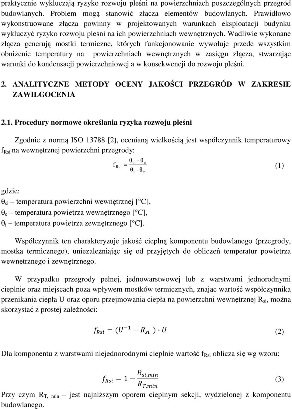 Wadliwie wykonane złącza generują mostki termiczne, których funkcjonowanie wywołuje przede wszystkim obniżenie temperatury na powierzchniach wewnętrznych w zasięgu złącza, stwarzając warunki do